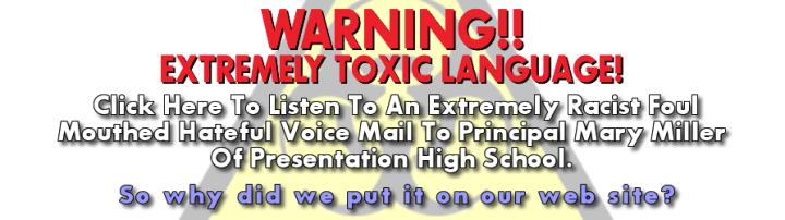 Click Here To Listen To An Extremely Racist Foul Mouthed Hateful Voice Mail Left For Principal Mary Miller Of Presentation High School.
