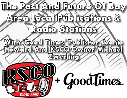 The Future of Local Media, With Special Guest Jeanie Howard Publisher Of The Santa Cruz “Good Times”